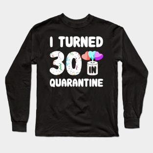 I Turned 30 In Quarantine Long Sleeve T-Shirt